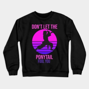 dont let the ponytail fool you Crewneck Sweatshirt